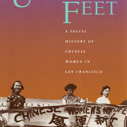 Unbound Feet: A Social History of Chinese Women in San Francisco