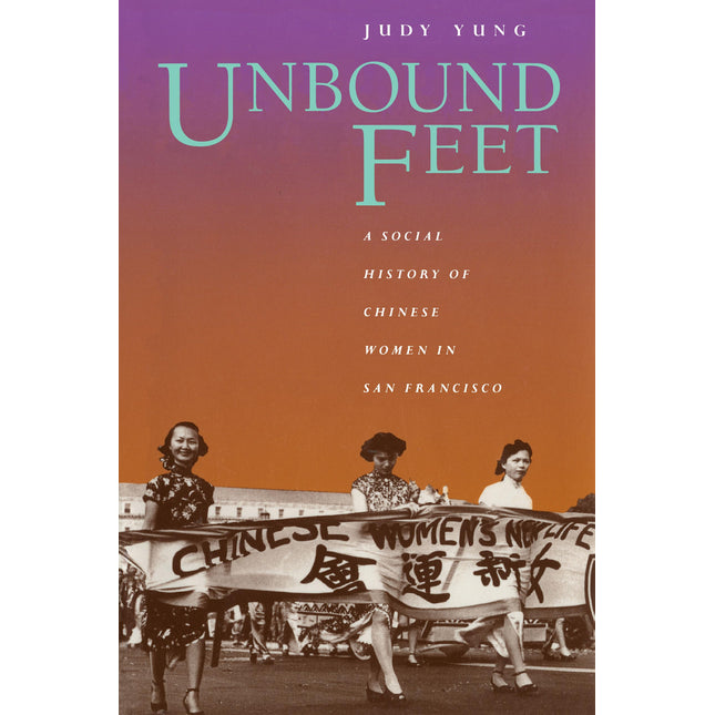 Unbound Feet: A Social History of Chinese Women in San Francisco