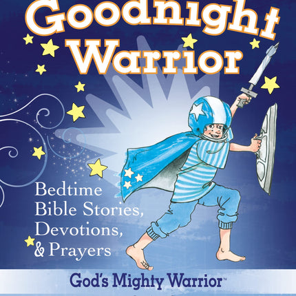 Goodnight Warrior: God's Mighty Warrior Bedtime Bible Stories, Devotions, and Prayers