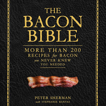 The Bacon Bible: More Than 200 Recipes for Bacon You Never Knew You Needed