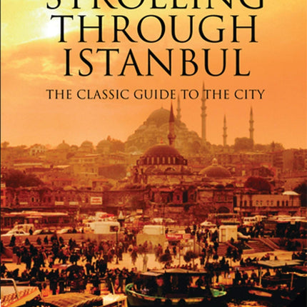 Strolling Through Istanbul: The Classic Guide to the City (Tauris Parke Paperbacks)
