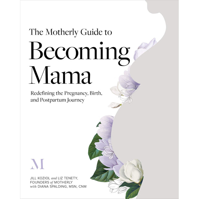 The Motherly Guide to Becoming Mama: Redefining the Pregnancy, Birth, and Postpartum Journey