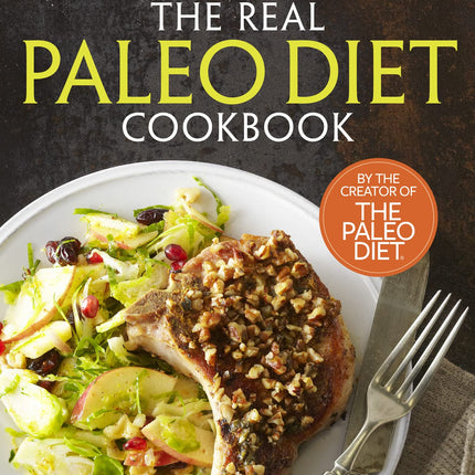 The Real Paleo Diet Cookbook: 250 All-New Recipes from the Paleo Expert – The Creator's Guide: Delicious and Healthy Meals with Lean Proteins
