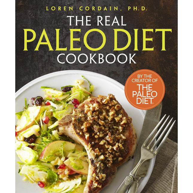 The Real Paleo Diet Cookbook: 250 All-New Recipes from the Paleo Expert – The Creator's Guide: Delicious and Healthy Meals with Lean Proteins