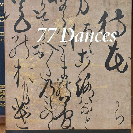 77 Dances: Japanese Calligraphy by Poets, Monks, and Scholars 1568-1868