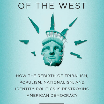 Suicide of the West: How the Rebirth of Tribalism, Populism, Nationalism, and Identity Politics is Destroying American Democracy