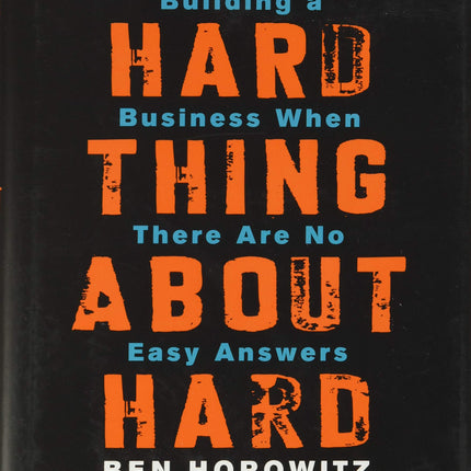 The Hard Thing About Hard Things: Building a Business When There Are No Easy Answers―Straight Talk on the Challenges of Entrepreneurship