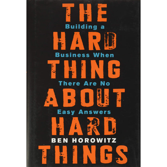 The Hard Thing About Hard Things: Building a Business When There Are No Easy Answers―Straight Talk on the Challenges of Entrepreneurship