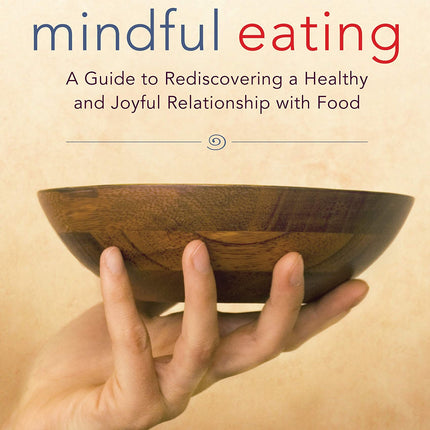 Mindful Eating: A Guide to Rediscovering a Healthy and Joyful Relationship with Food (Includes CD)