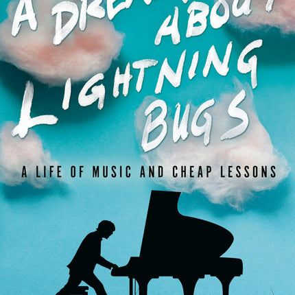 A Dream About Lightning Bugs: A Life of Music and Cheap Lessons