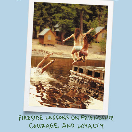 Camp Girls: Fireside Lessons on Friendship, Courage, and Loyalty