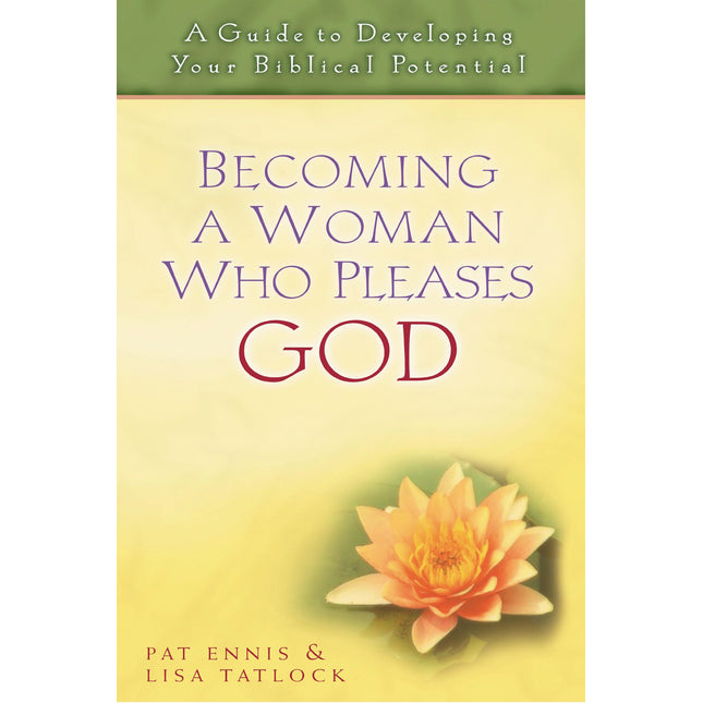 Becoming a Woman Who Pleases God: A Guide to Developing Your Biblical Potential