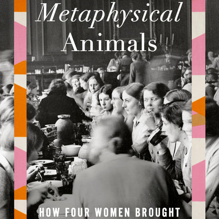 Metaphysical Animals: How Four Women Brought Philosophy Back to Life