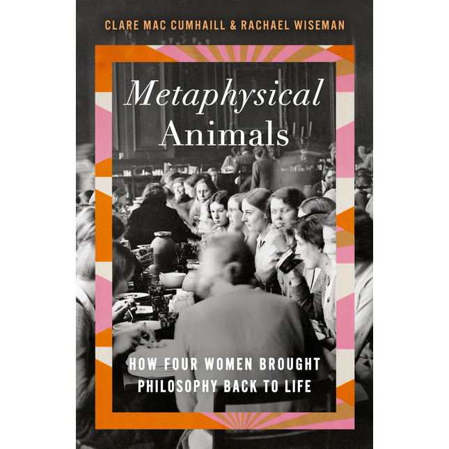 Metaphysical Animals: How Four Women Brought Philosophy Back to Life