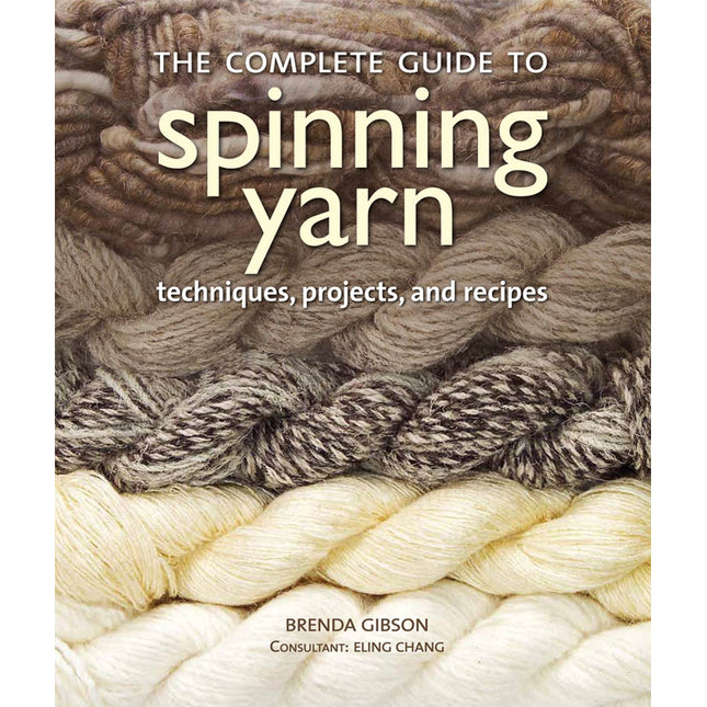 The Complete Guide to Spinning Yarn: Techniques, Projects, and Recipes