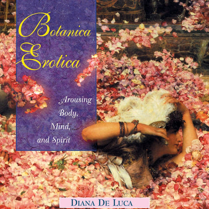 Botanica Erotica: Arousing Body, Mind, and Spirit