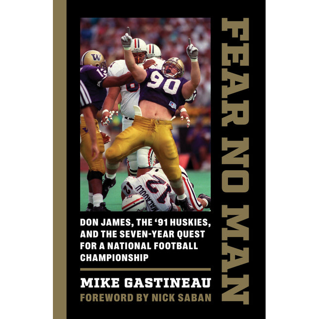 Fear No Man: Don James, the '91 Huskies, and the Seven-Year Quest for a National Football Championship