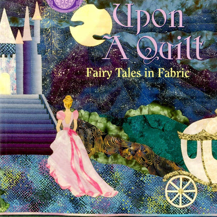 Once upon a Quilt: Fairy Tales in Fabric