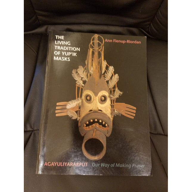 The Living Tradition of Yup'Ik Masks: Agayuliyararput, Our Way of Making Prayer (an exhibition catalogue)