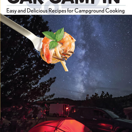 Lipsmackin' Car Campin': Easy And Delicious Recipes For Campground Cooking