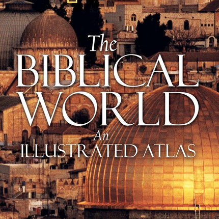 Biblical World, The: An Illustrated Atlas