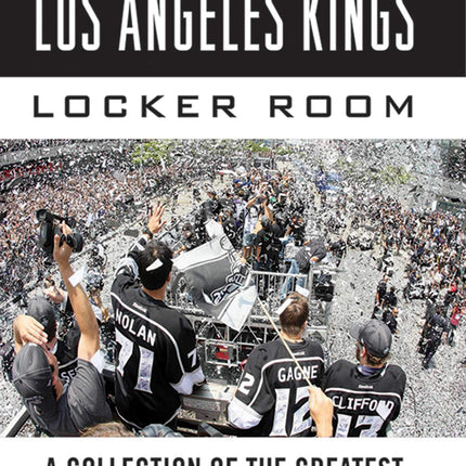 Tales from the Los Angeles Kings Locker Room: A Collection of the Greatest Kings Stories Ever Told (Tales from the Team)