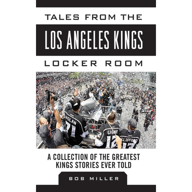 Tales from the Los Angeles Kings Locker Room: A Collection of the Greatest Kings Stories Ever Told (Tales from the Team)