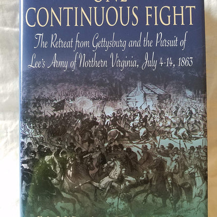 One Continuous Fight: The Retreat from Gettysburg and the Pursuit of Lee's Army of Northern Virginia, July 4-14, 1863