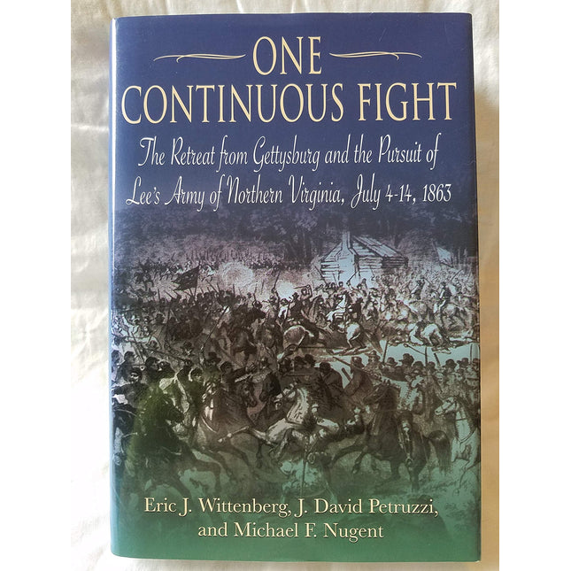 One Continuous Fight: The Retreat from Gettysburg and the Pursuit of Lee's Army of Northern Virginia, July 4-14, 1863