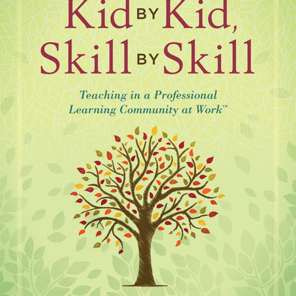Kid by Kid, Skill by Skill: Teaching in a Professional Learning Community (PLC) at Work (A Teacher's Perspective on the Power of Collaborative Teaming) (Solutions)