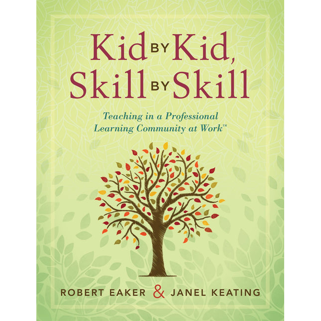 Kid by Kid, Skill by Skill: Teaching in a Professional Learning Community (PLC) at Work (A Teacher's Perspective on the Power of Collaborative Teaming) (Solutions)