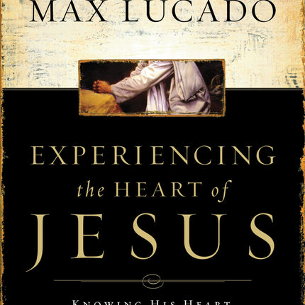 Experiencing the Heart of Jesus: Knowing His Heart, Feeling His Love