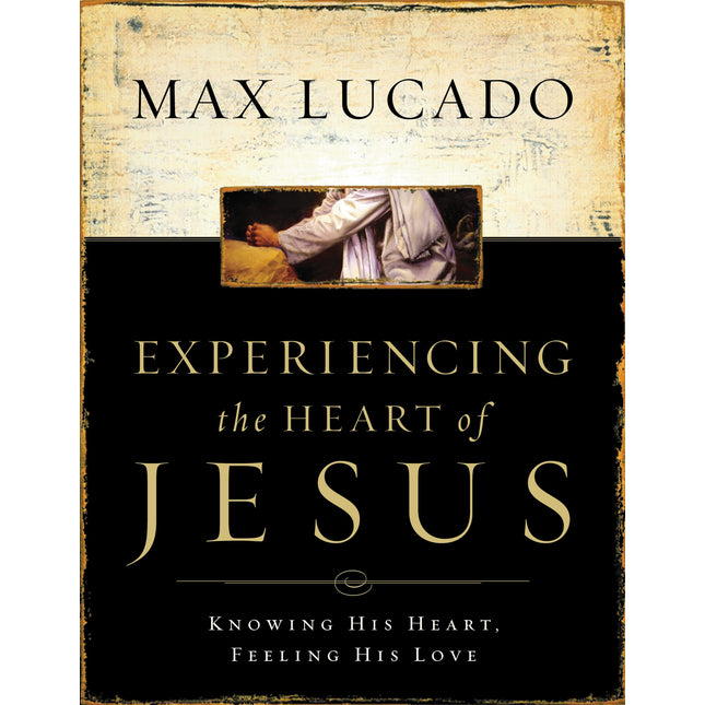 Experiencing the Heart of Jesus: Knowing His Heart, Feeling His Love