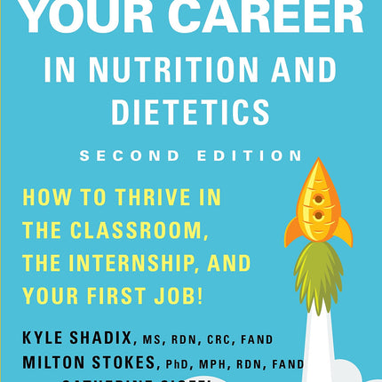 Launching Your Career in Nutrition and Dietetics: How to Thrive in the Classroom, the Internship, and Your First Job, 2nd Ed.