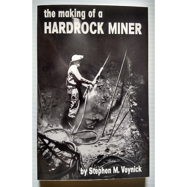 The making of a hardrock miner: An account of the experiences of a worker in copper, molybdenum, and uranium mines in the West
