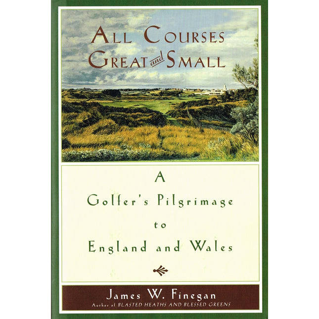 All Courses Great And Small: A Golfer's Pilgrimage to England and Wales