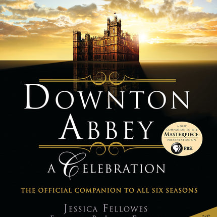 Downton Abbey: A Celebration - The Official Companion to All Six Seasons