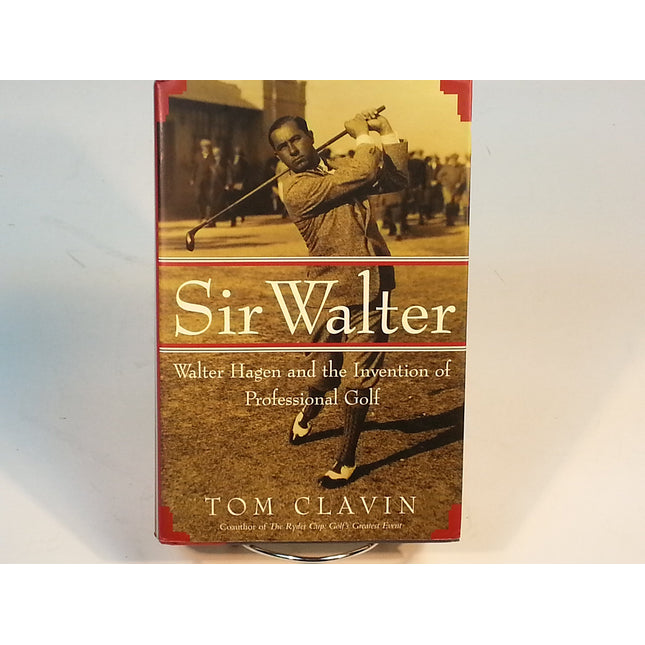 Sir Walter: Walter Hagen and the Invention of Professional Golf