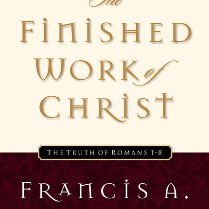 The Finished Work of Christ: The Truth of Romans 1-8