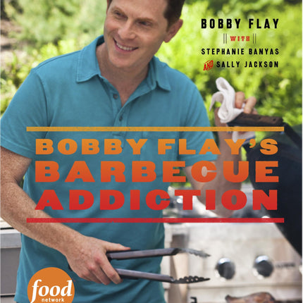 Bobby Flay's Barbecue Addiction: A Cookbook