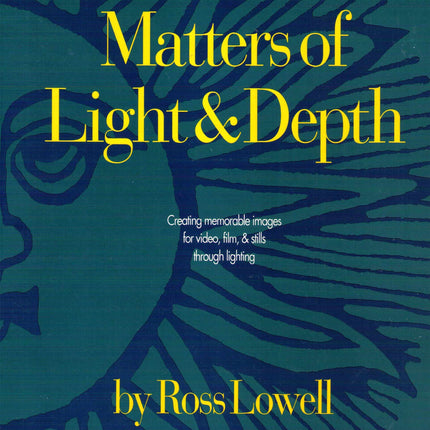 Matters of Light and Depth: Creating Memorable Images for Video, Film, and Stills Through Lighting