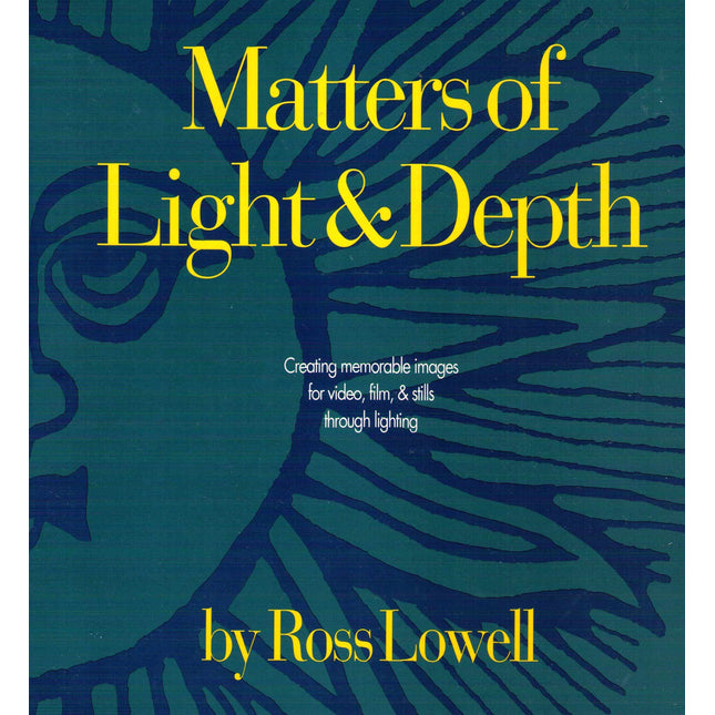 Matters of Light and Depth: Creating Memorable Images for Video, Film, and Stills Through Lighting