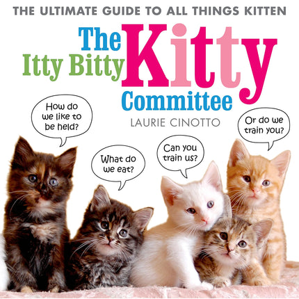 The Itty Bitty Kitty Committee: The Ultimate Guide to All Things Kitten