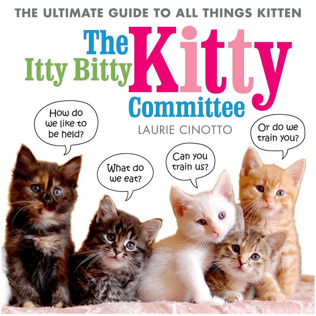 The Itty Bitty Kitty Committee: The Ultimate Guide to All Things Kitten