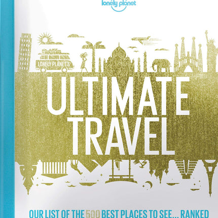 Lonely Planet''s Ultimate Travel: Our List of the 500 Best Places to See... Ranked