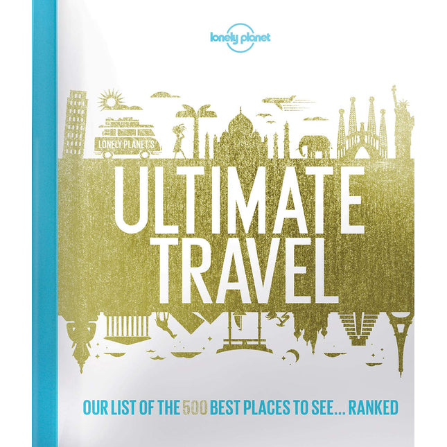 Lonely Planet''s Ultimate Travel: Our List of the 500 Best Places to See... Ranked