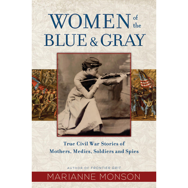 Women of the Blue and Gray: True Stories of Mothers, Medics, Soldiers, and Spies of the Civil War