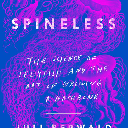 Spineless: The Science of Jellyfish and the Art of Growing a Backbone