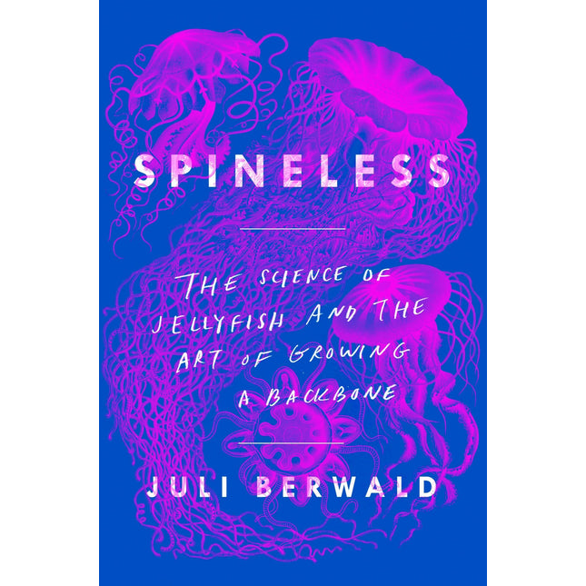 Spineless: The Science of Jellyfish and the Art of Growing a Backbone