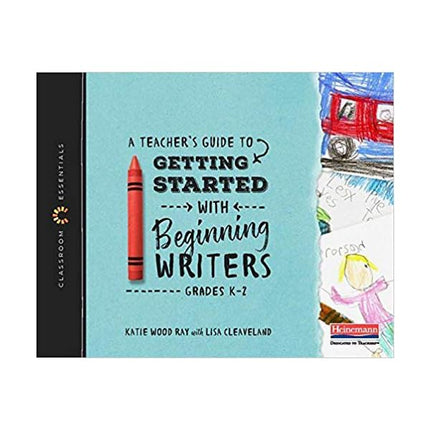 A Teacher's Guide to Getting Started with Beginning Writers: The Classroom Essentials Series